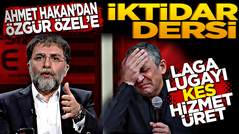 Ahmet Hakan'dan Özgür Özel'e iktidar dersi: Laga lugayı kes, hizmet üret!
