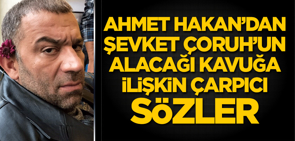 Ahmet Hakan’dan Şevket Çoruh’un alacağı kavuğa ilişkin çarpıcı sözler