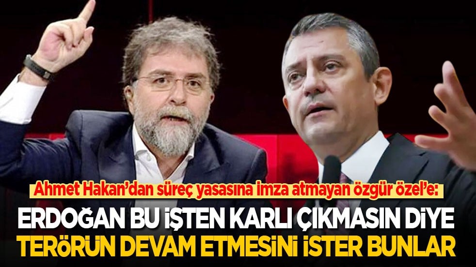 Ahmet Hakan’dan süreç yasasına imza atmayan Özgür Özel’e: Erdoğan bu işten karlı çıkmasın diye terörün devam etmesini ister bunlar!