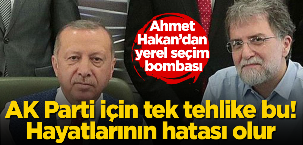 Ahmet Hakan’dan yerel seçim bombası! "AK Parti için tek tehlike bu" deyip duyurdu! "Bu, hayatlarının hatası olur"