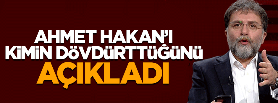 Ahmet Hakan'ı kimin dövdürttüğünü açıkladı