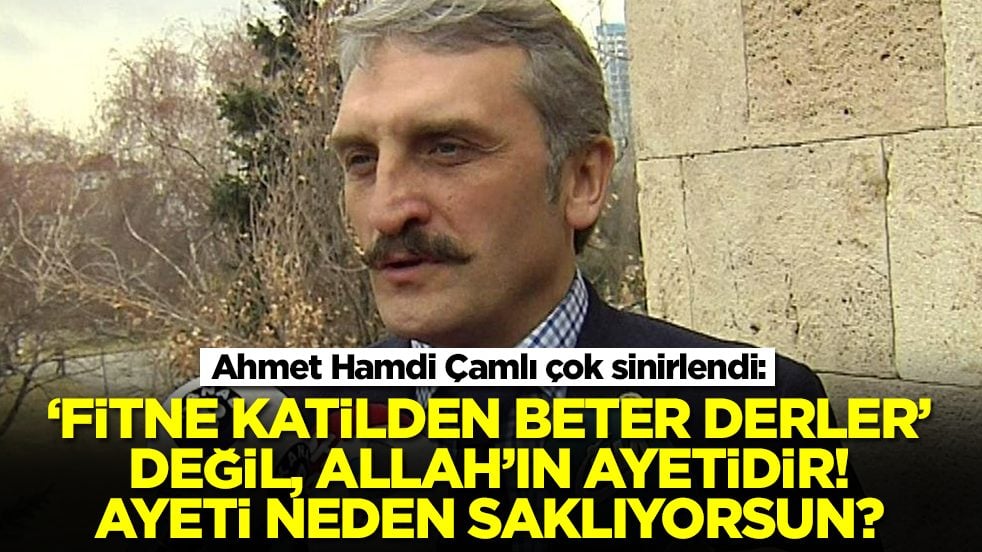 Ahmet Hamdi Çamlı çok sinirlendi: 'Fitne katilden beter derler' değil, Allah'ın ayetidir, ayeti neden saklıyorsun