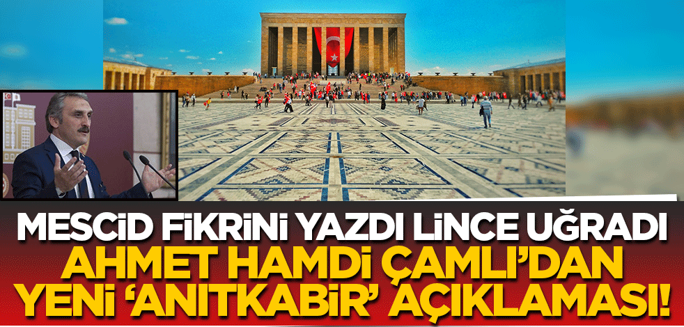 Ahmet Hamdi Çamlı'dan yeni 'Anıtkabir' açıklaması!