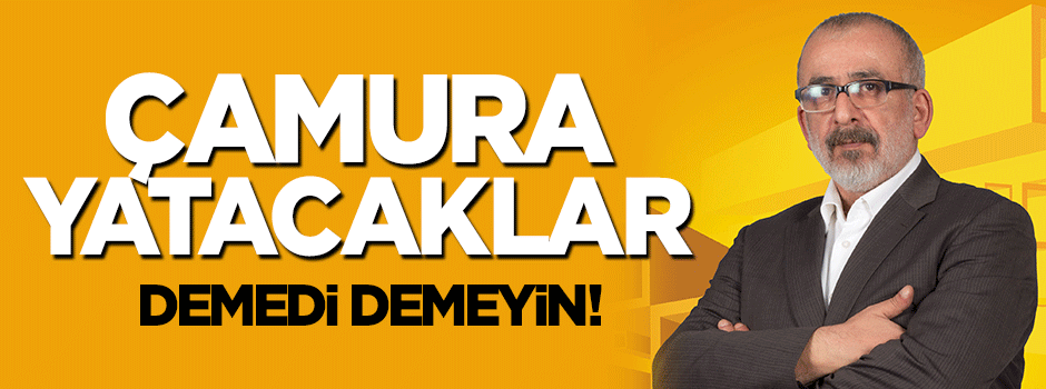 Ahmet Kekeç : Çamura yatacaklar, demedi demeyin!