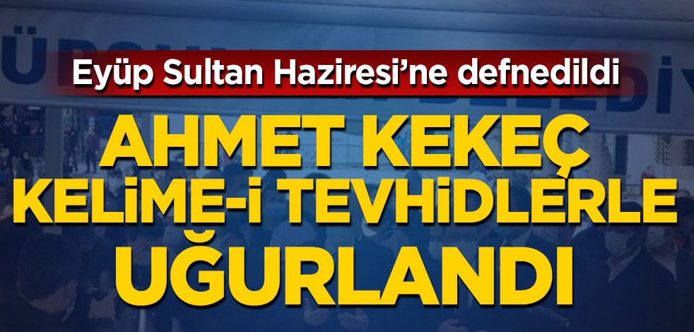 Ahmet Kekeç son yolculuğuna uğurlandı