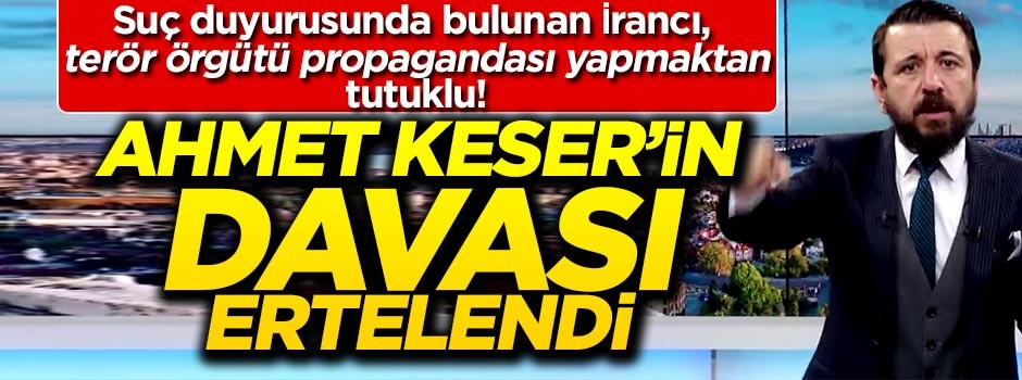 Ahmet Keser'in davası ertelendi