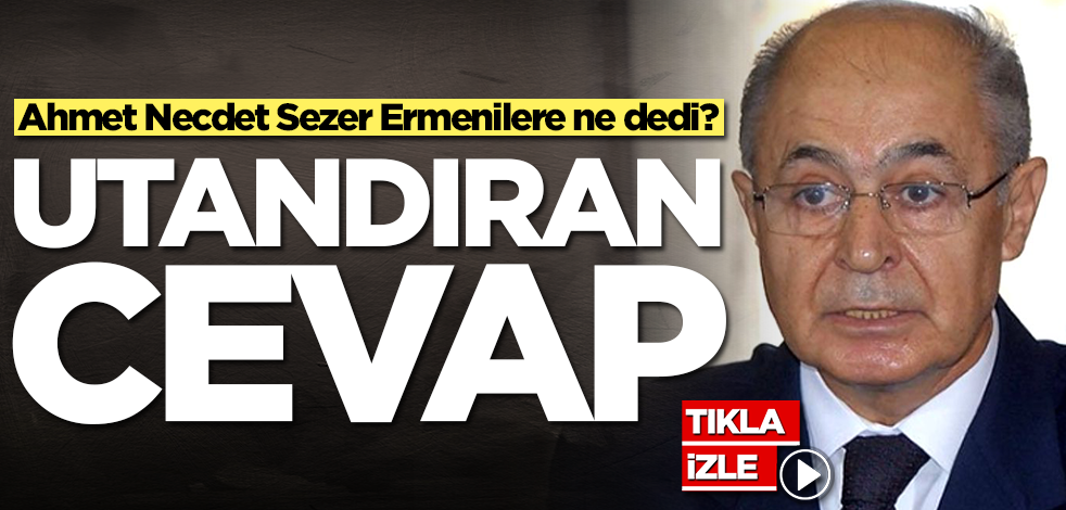 Ahmet Necdet Sezer Ermenilere ne dedi? Utandıran cevap