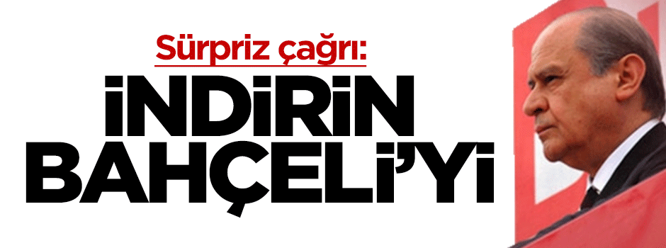 Ahmet Reyiz Yılmaz çağrıda bulundu: İndirin Bahçeli'yi