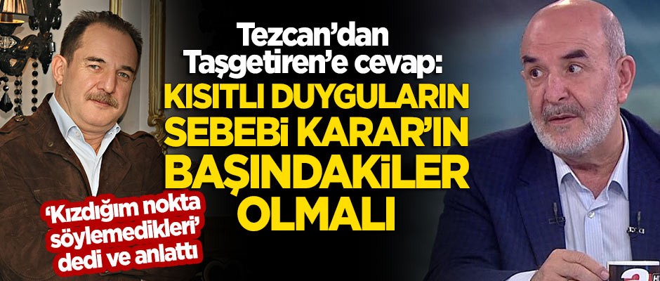 Ahmet Tezcan'dan Ahmet Taşgetiren'e cevap: Kısıtlı duygularının nedeni Karar'ın başındakiler olmalı