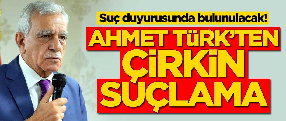 Ahmet Türk'ten çirkin suçlama! Suç duyurusunda bulunulacak