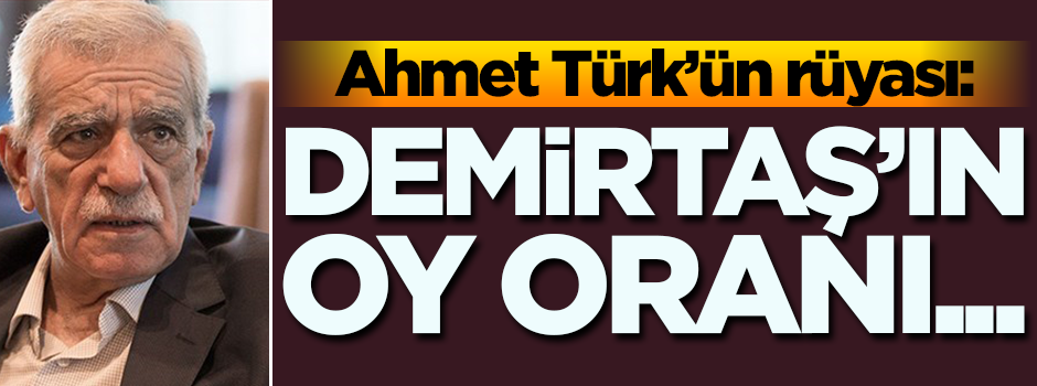 Ahmet Türk’ün rüyası: Demirtaş’ın oy oranı…