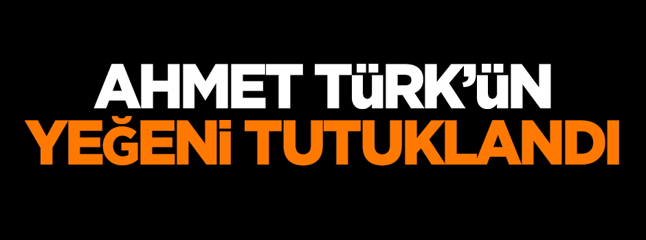 Ahmet Türk'ün yeğeni tutuklandı!