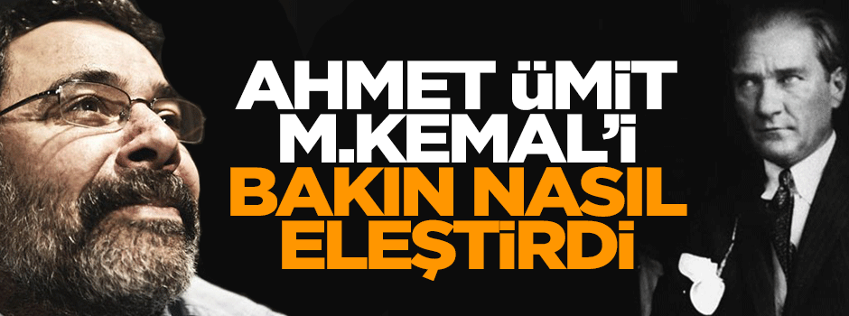 Ahmet Ümit, Mustafa Kemal'i bakın nasıl eleştirdi