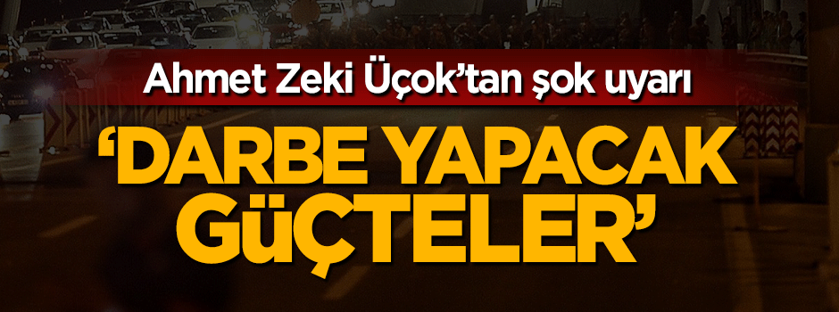 Ahmet Zeki Üçok'tan şok iddia:: Ortam olursa FETÖ darbe yapacak güçte