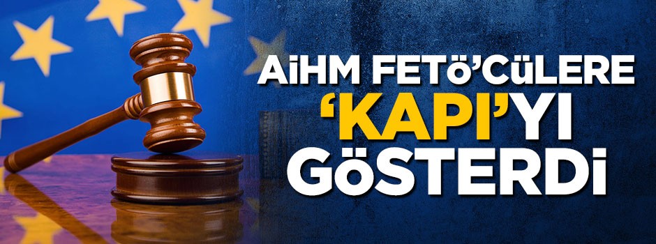 AİHM FETÖ'cülerin başvurularını reddetti