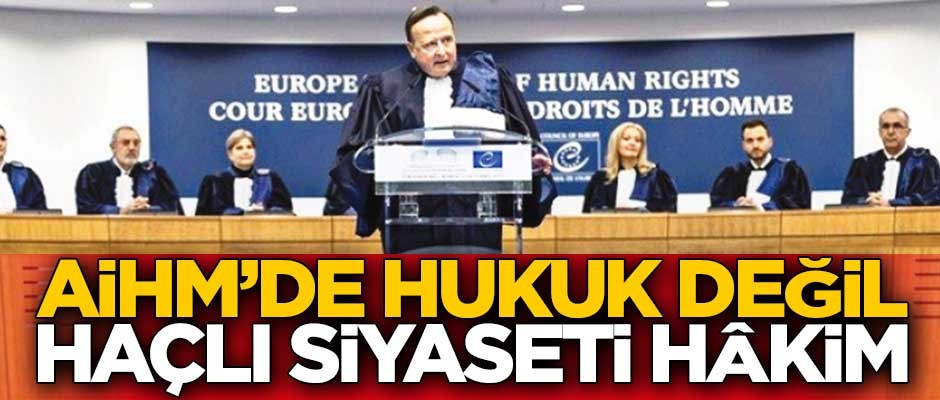 AİHM’de hukuk değil haçlı siyaseti hakim