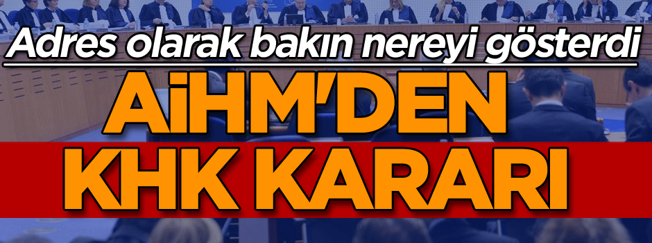 AİHM'den flaş KHK kararı