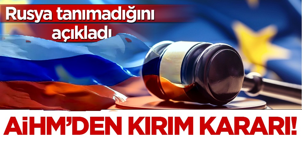  AİHM'den Kırım kararı! Rusya kararı tanımadığını açıkladı