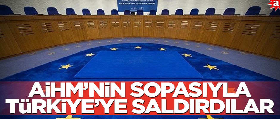 AİHM’nin sopasıyla Türkiye’ye saldırdılar