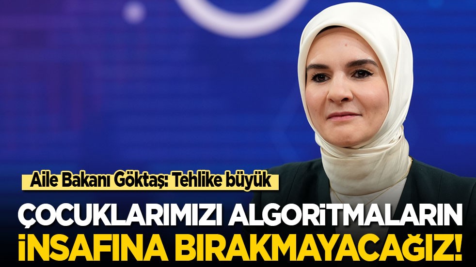 Aile Bakanı Göktaş: Tehlike büyük! Çocuklarımızı algoritmaların insafına bırakmayacağız