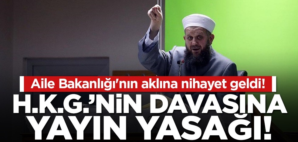 Aile Bakanlığı'nın aklına nihayet geldi! H.K.G.'nin davasına yayın yasağı