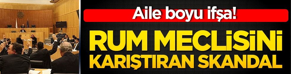 Aile boyu ifşa! Rum meclisini karıştıran skandal