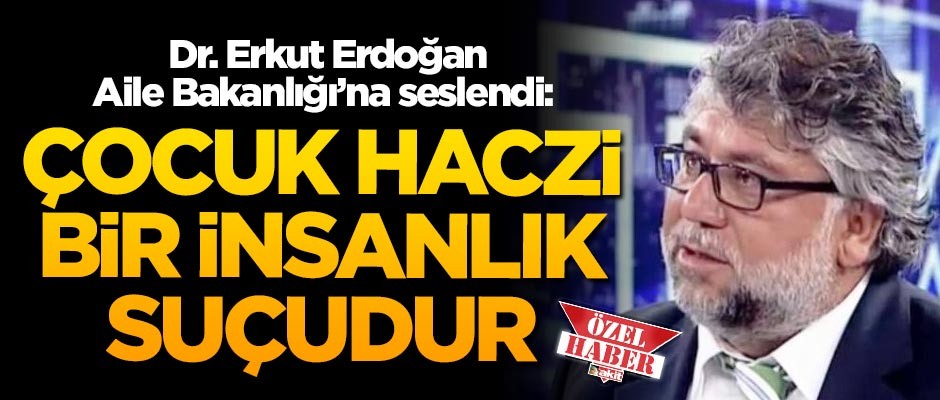 Aile danışmanı Dr. Erkut Erdoğan Aile Bakanlığı’na seslendi: Çocuk haczi bir insanlık suçudur