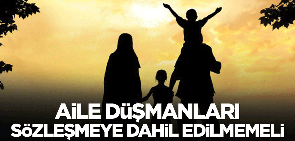 Aile düşmanları sözleşmeye dahil edilmemeli