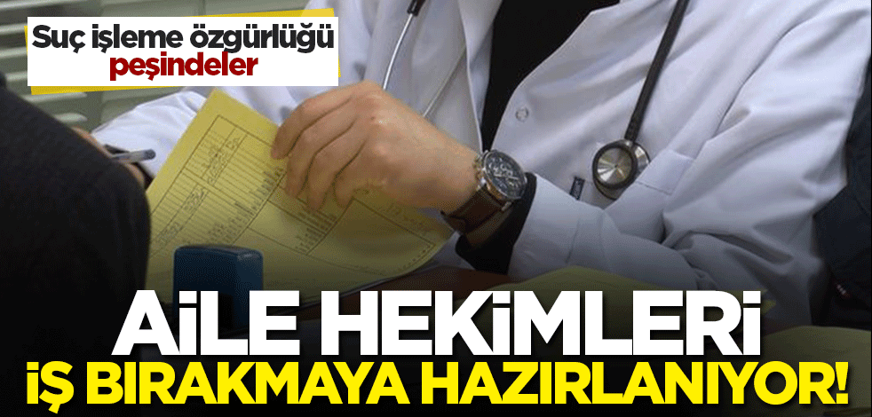 Aile hekimleri suç işleme özgürlüğü için iş bırakacak! Hipokrat yemini nerede kaldı?
