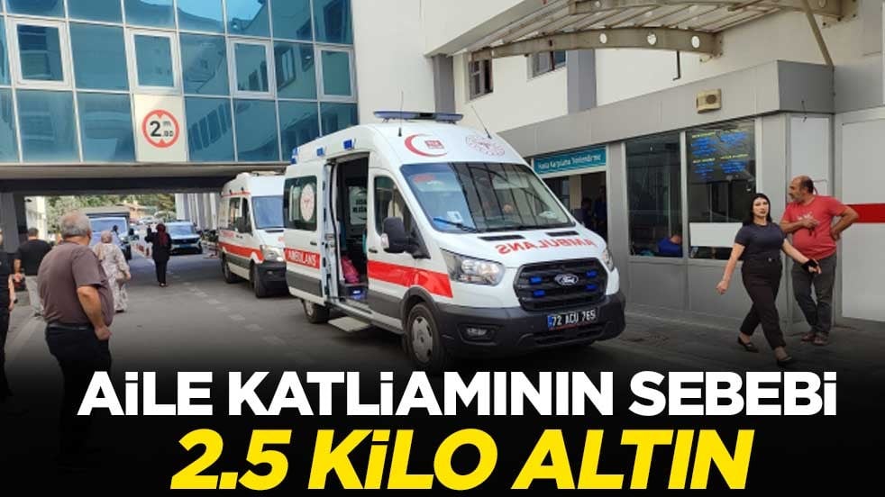 Aile katliamının sebebi 2.5 kilo altın