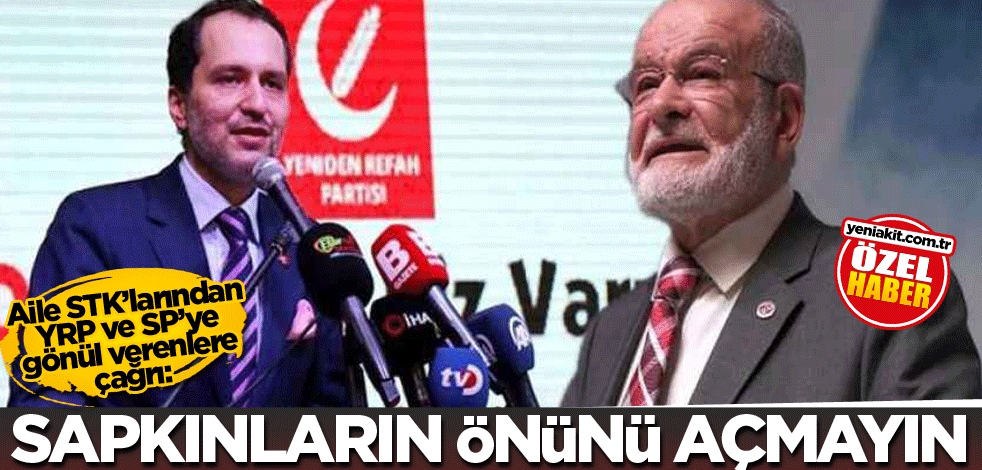 Aile STK’larından YRP ve SP’ye gönül verenlere çağrı: Sapkınların önünü açmayın