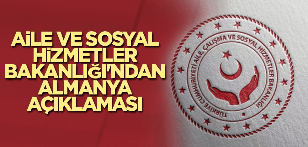 Aile ve Sosyal Hizmetler Bakanlığı'ndan, Almanya açıklaması