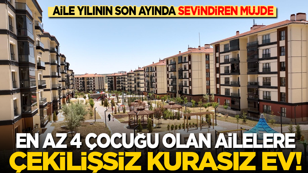 Aile yılı müjdesi: En az 4 çocuğu olan aileler çekilişsiz kurasız ev sahibi olacak!
