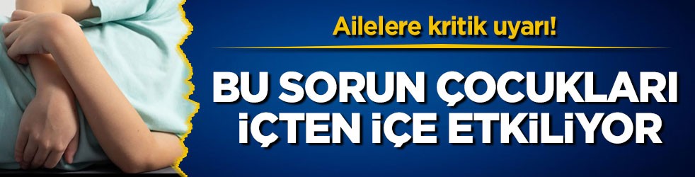 Ailelere kritik uyarı! Bu sorun çocukları içten içe etkiliyor