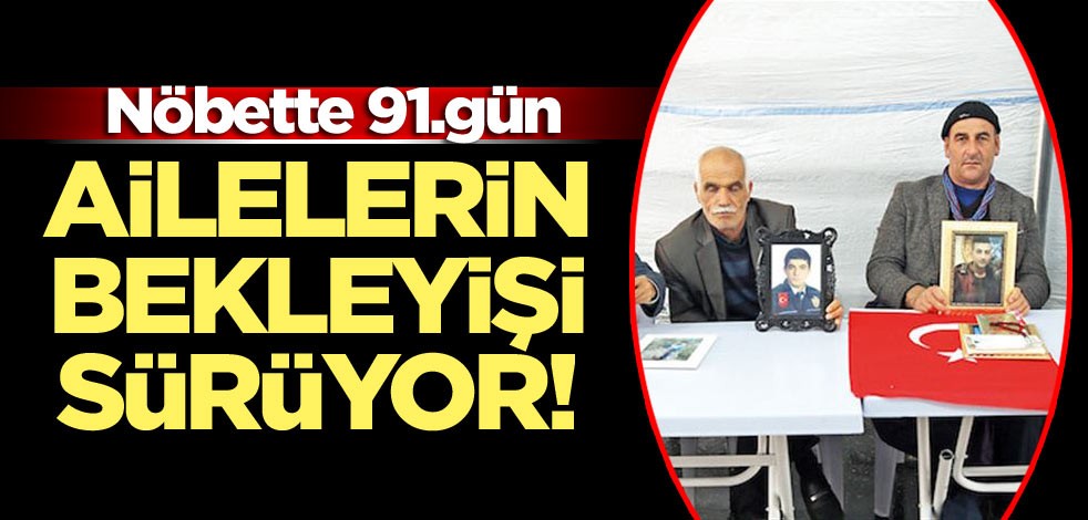 Ailelerin bekleyişi sürüyor! Nöbette 91.gün