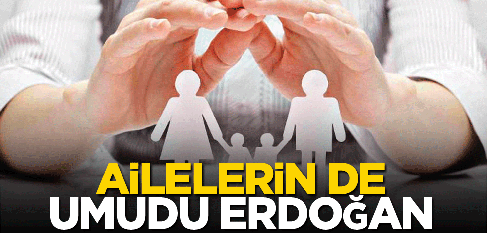 Ailelerin de umudu Erdoğan
