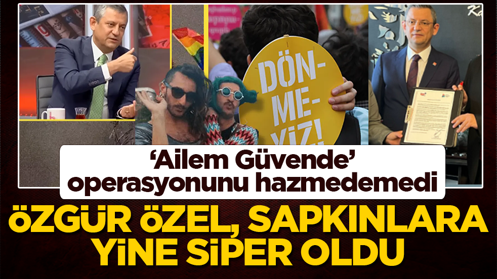 ‘Ailem Güvende’ operasyonunu hazmedemedi: Özgür Özel, sapkınlara yine siper oldu