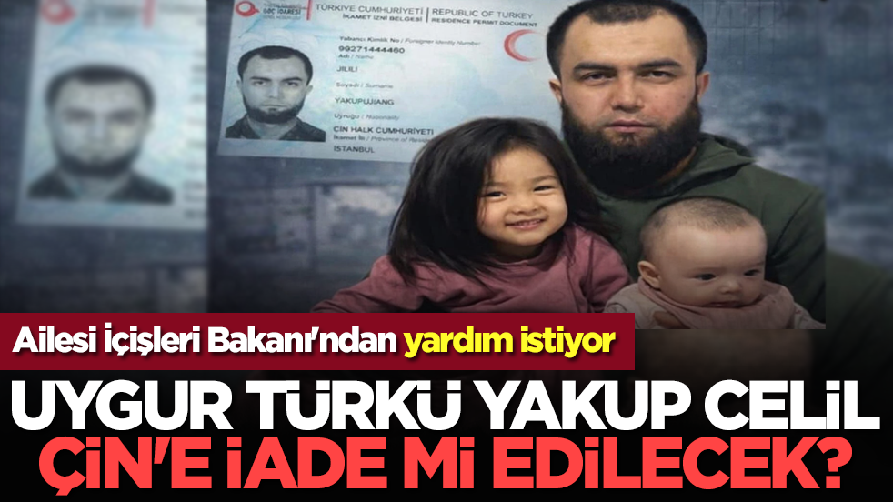 Ailesi İçişleri Bakanı'ndan yardım istiyor: Uygur Türkü Yakup Celil, Çin'e iade mi edilecek?