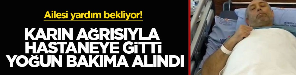 Ailesi yardım bekliyor! Karın ağrısıyla hastaneye gitti, yoğun bakıma alındı
