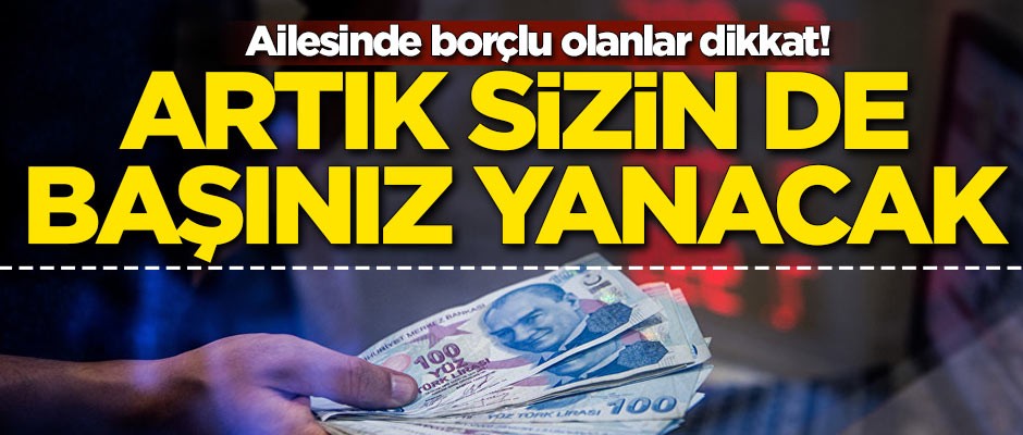 Ailesinde borçlu olanlar dikkat! Artık sizin de başınız yanacak