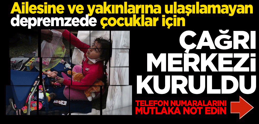 Ailesine ve yakınlarına ulaşılamayan depremzede çocuklar için çağrı merkezi kuruldu