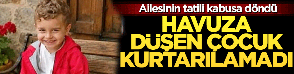 Ailesinin tatili kabusa döndü! Havuza düşen Seyit Hamza kurtarılamadı