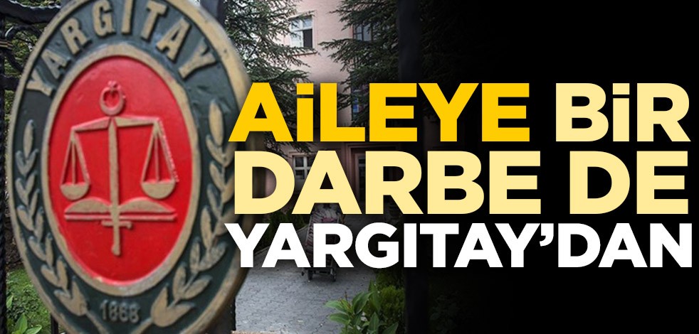 Aileye bir darbe de Yargıtay’dan