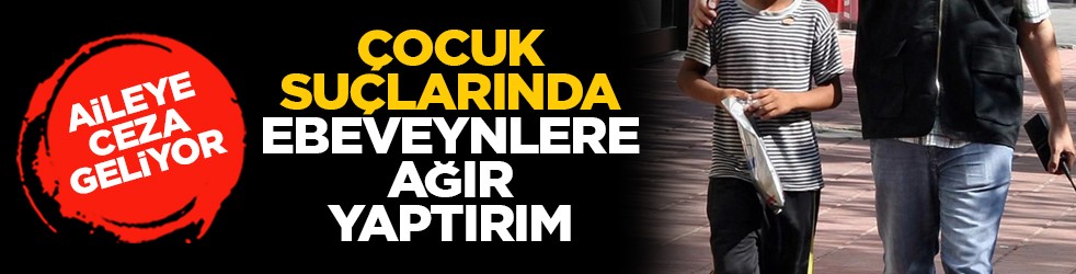 Aileye ceza geliyor: Çocuk suçlarında ebeveynlere ağır yaptırım
