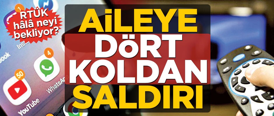 Aileye ekranlardan dört koldan saldırı