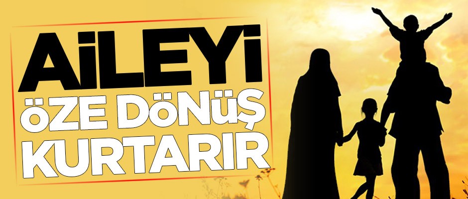 Aileyi öze dönüş kurtarır