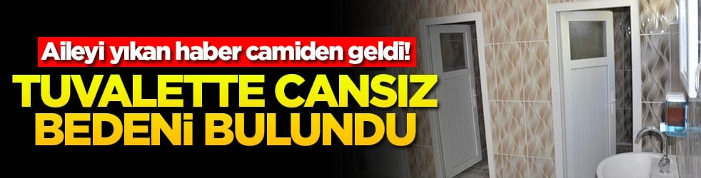Aileyi yıkan haber camiden geldi! Tuvalette cansız bedeni bulundu