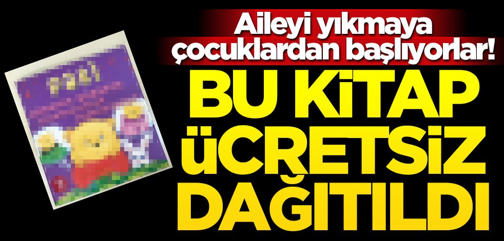 Aileyi yıkmaya çocuklardan başlıyorlar! Bu kitap ücretsiz dağıtıldı