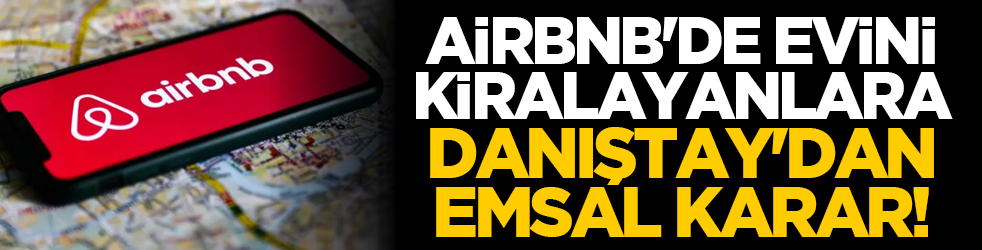 Airbnb'de evini kiralayanlara Danıştay'dan emsal karar!