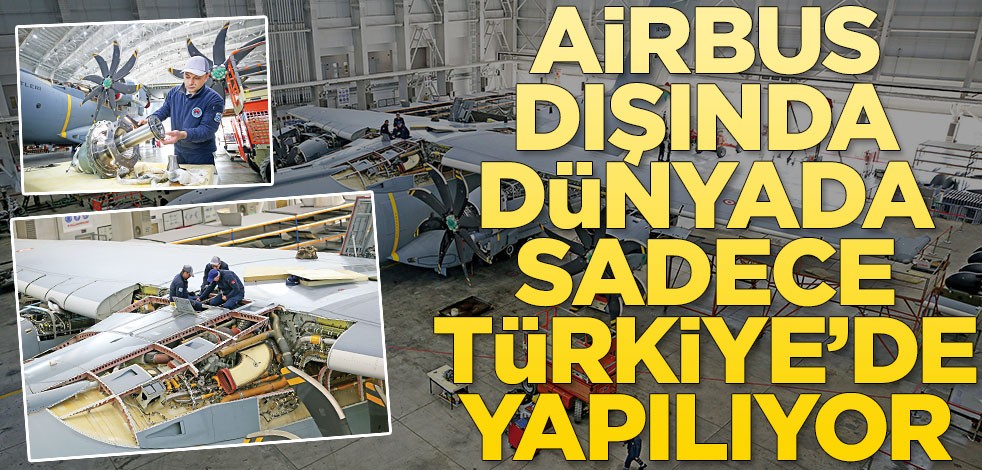 Airbus dışında dünyada sadece Türkiye’de yapılabiliyor